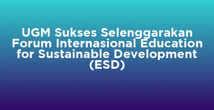 Featured image for UGM Sukses Selenggarakan Forum Internasional Education for Sustainable Development (ESD)