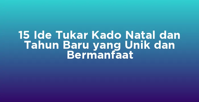 Featured image for 15 Ide Tukar Kado Natal dan Tahun Baru yang Unik dan Bermanfaat