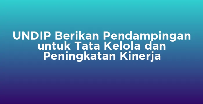 Featured image for UNDIP Berikan Pendampingan untuk Tata Kelola dan Peningkatan Kinerja