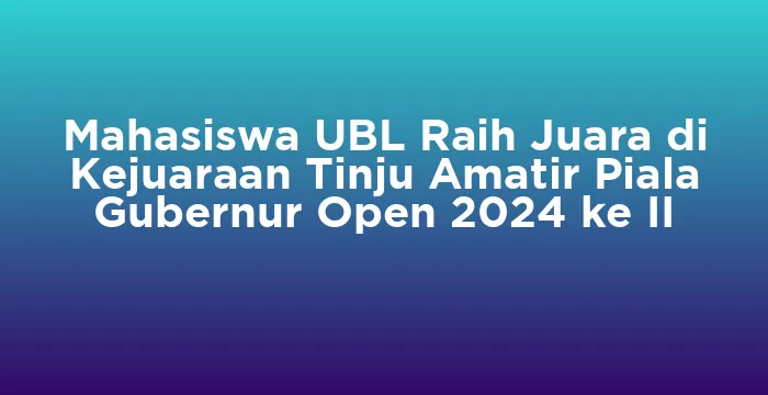 Featured image for Mahasiswa UBL Raih Juara di Kejuaraan Tinju Amatir Piala Gubernur Open 2024 ke II