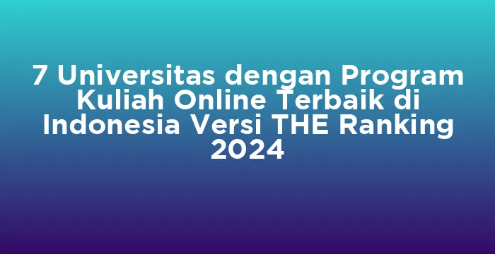 Featured image for 7 Universitas dengan Program Kuliah Online Terbaik di Indonesia Versi THE Ranking 2024