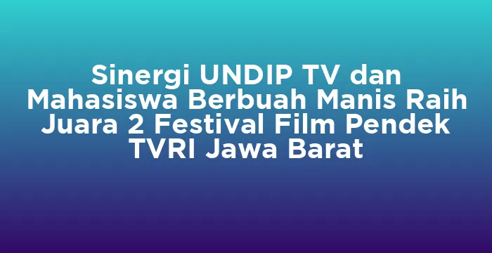 Featured image for Sinergi UNDIP TV dan Mahasiswa Berbuah Manis Raih Juara 2 Festival Film Pendek TVRI Jawa Barat