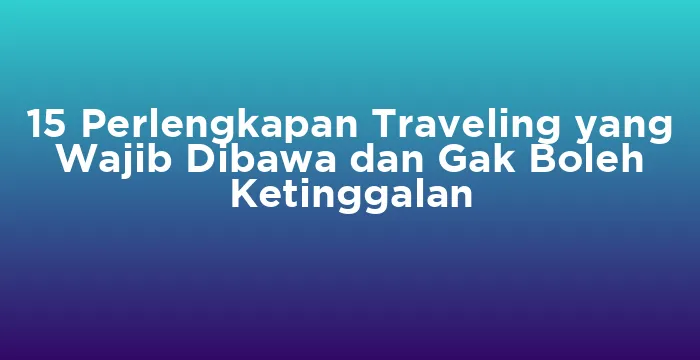 Featured image for 15 Perlengkapan Traveling yang Wajib Dibawa dan Gak Boleh Ketinggalan