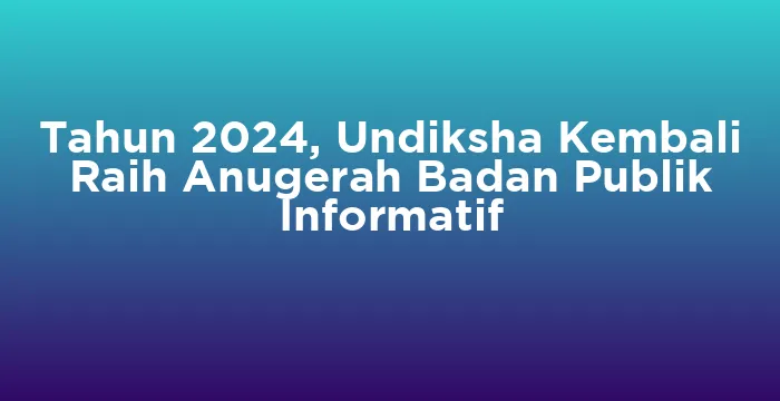 Featured image for Tahun 2024, Undiksha Kembali Raih Anugerah Badan Publik Informatif