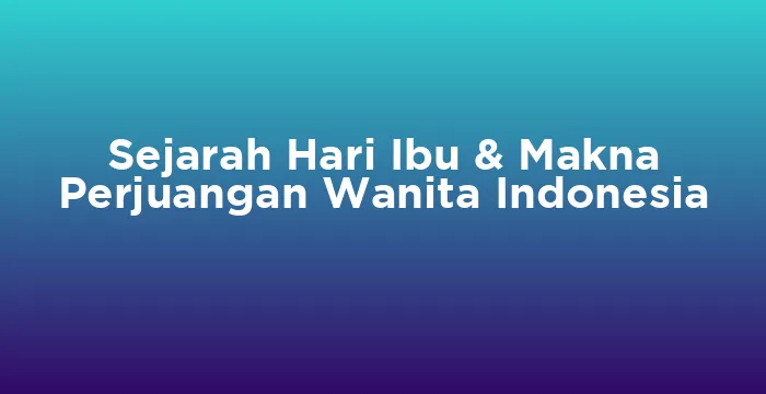 Featured image for Sejarah Hari Ibu & Makna Perjuangan Wanita Indonesia