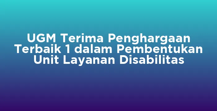 Featured image for UGM Terima Penghargaan Terbaik 1 dalam Pembentukan Unit Layanan Disabilitas