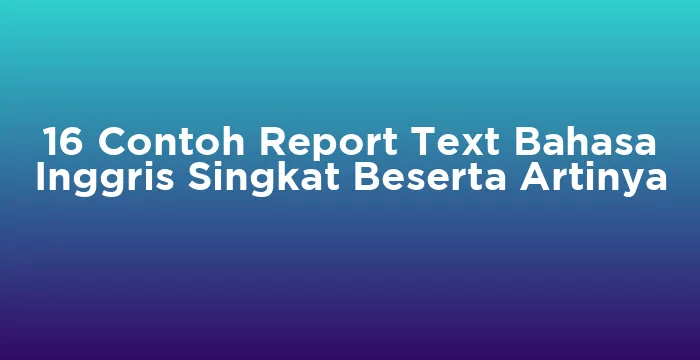 Featured image for 16 Contoh Report Text Bahasa Inggris Singkat Beserta Artinya