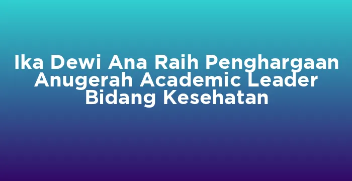 Featured image for Ika Dewi Ana Raih Penghargaan Anugerah Academic Leader Bidang Kesehatan