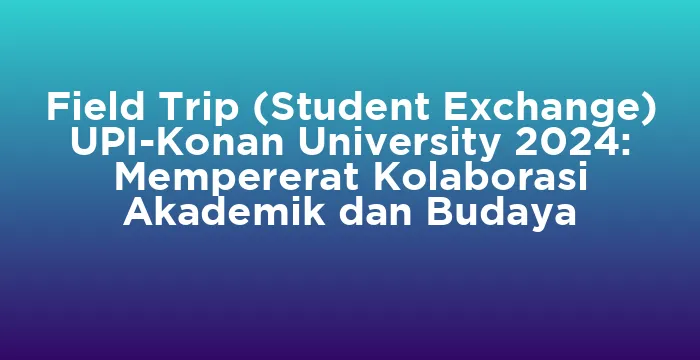 Featured image for Field Trip (Student Exchange) UPI-Konan University 2024: Mempererat Kolaborasi Akademik dan Budaya
