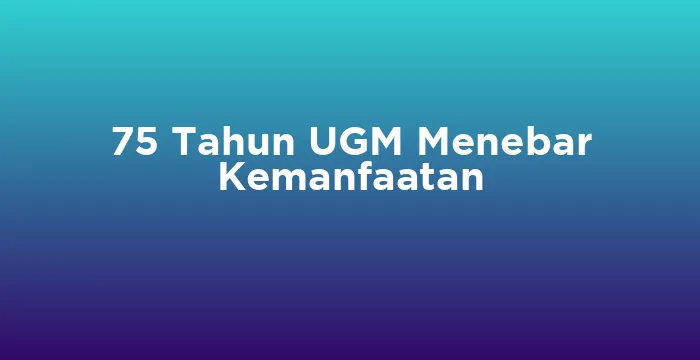 Featured image for 75 Tahun UGM Menebar Kemanfaatan