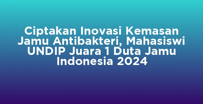 Featured image for Ciptakan Inovasi Kemasan Jamu Antibakteri, Mahasiswi UNDIP Juara 1 Duta Jamu Indonesia 2024