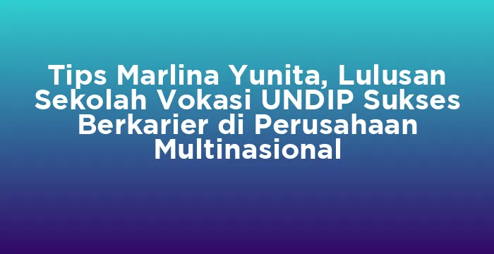 Featured image for Tips Marlina Yunita, Lulusan Sekolah Vokasi UNDIP Sukses Berkarier di Perusahaan Multinasional