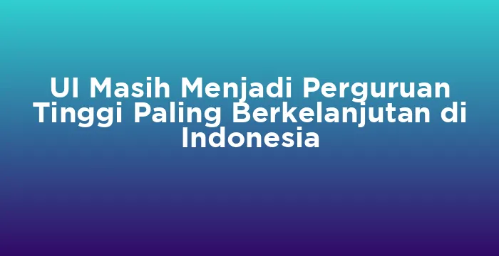 Featured image for UI Masih Menjadi Perguruan Tinggi Paling Berkelanjutan di Indonesia