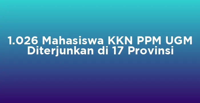 Featured image for 1.026 Mahasiswa KKN PPM UGM Diterjunkan di 17 Provinsi
