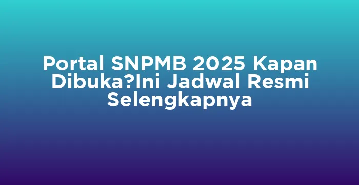 Featured image for Portal SNPMB 2025 Kapan Dibuka?Ini Jadwal Resmi Selengkapnya