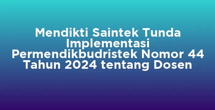 Featured image for Mendikti Saintek Tunda Implementasi Permendikbudristek Nomor 44 Tahun 2024 tentang Dosen
