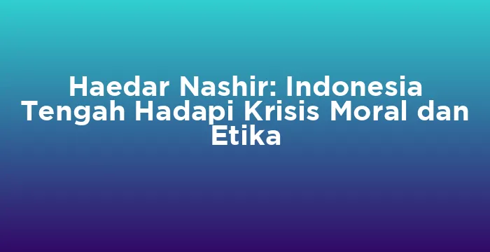 Featured image for Haedar Nashir: Indonesia Tengah Hadapi Krisis Moral dan Etika