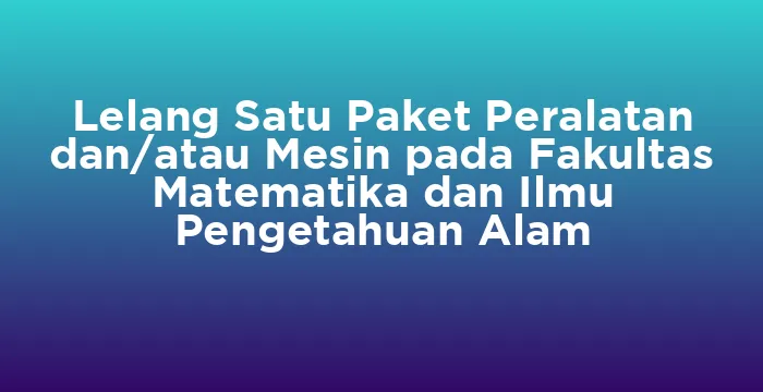Featured image for Lelang Satu Paket Peralatan dan/atau Mesin pada Fakultas Matematika dan Ilmu Pengetahuan Alam