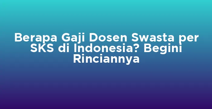 Featured image for Berapa Gaji Dosen Swasta per SKS di Indonesia? Begini Rinciannya
