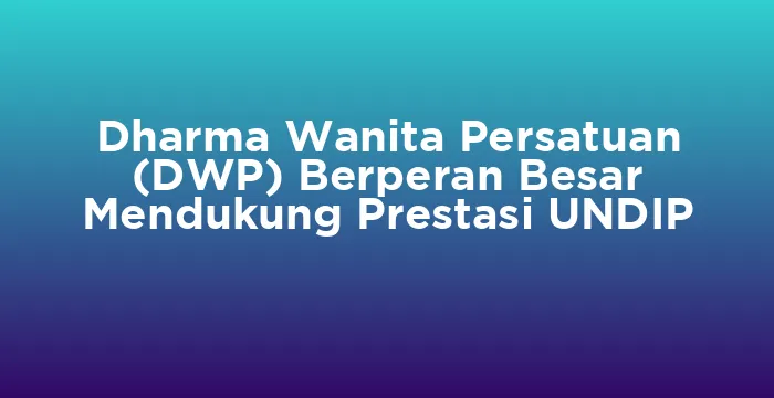 Featured image for Dharma Wanita Persatuan (DWP) Berperan Besar Mendukung Prestasi UNDIP