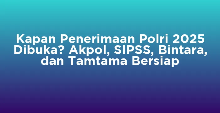 Featured image for Kapan Penerimaan Polri 2025 Dibuka? Akpol, SIPSS, Bintara, dan Tamtama Bersiap