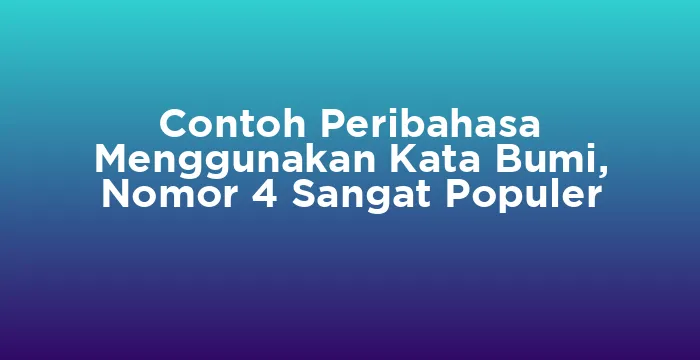 Featured image for Contoh Peribahasa Menggunakan Kata Bumi, Nomor 4 Sangat Populer