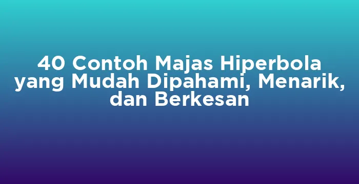 Featured image for 40 Contoh Majas Hiperbola yang Mudah Dipahami, Menarik, dan Berkesan