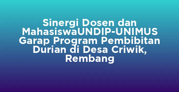 Featured image for Sinergi Dosen dan MahasiswaUNDIP-UNIMUS Garap Program Pembibitan Durian di Desa Criwik, Rembang