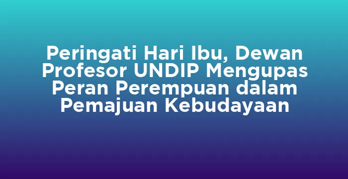 Featured image for Peringati Hari Ibu, Dewan Profesor UNDIP Mengupas Peran Perempuan dalam Pemajuan Kebudayaan