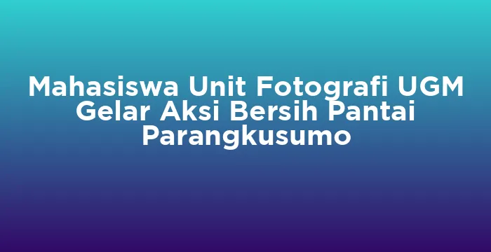 Featured image for Mahasiswa Unit Fotografi UGM Gelar Aksi Bersih Pantai Parangkusumo
