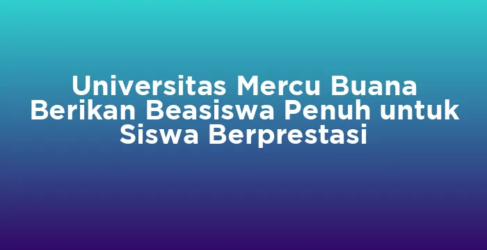 Featured image for Universitas Mercu Buana Berikan Beasiswa Penuh untuk Siswa Berprestasi