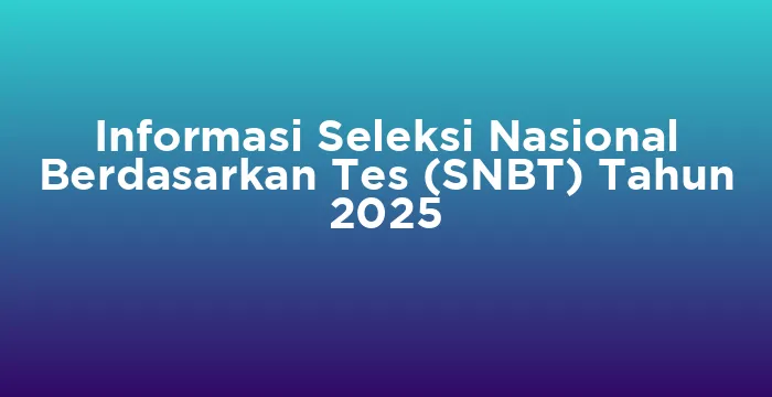 Featured image for Informasi Seleksi Nasional Berdasarkan Tes (SNBT) Tahun 2025