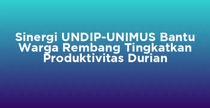 Featured image for Sinergi UNDIP-UNIMUS Bantu Warga Rembang Tingkatkan Produktivitas Durian
