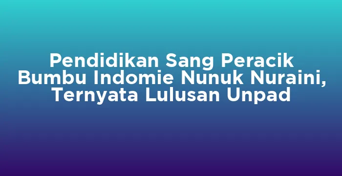 Featured image for Pendidikan Sang Peracik Bumbu Indomie Nunuk Nuraini, Ternyata Lulusan Unpad