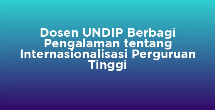 Featured image for Dosen UNDIP Berbagi Pengalaman tentang Internasionalisasi Perguruan Tinggi