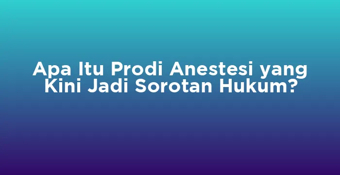 Featured image for Apa Itu Prodi Anestesi yang Kini Jadi Sorotan Hukum?