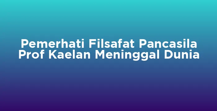 Featured image for Pemerhati Filsafat Pancasila Prof Kaelan Meninggal Dunia