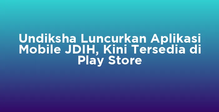 Featured image for Undiksha Luncurkan Aplikasi Mobile JDIH, Kini Tersedia di Play Store
