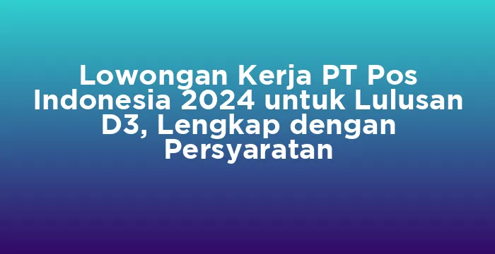 Featured image for Lowongan Kerja PT Pos Indonesia 2024 untuk Lulusan D3, Lengkap dengan Persyaratan