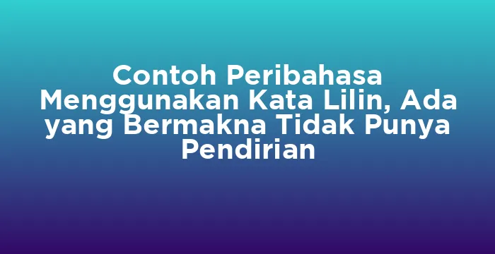 Featured image for Contoh Peribahasa Menggunakan Kata Lilin, Ada yang Bermakna Tidak Punya Pendirian