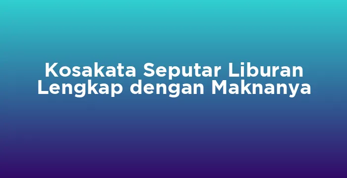 Featured image for Kosakata Seputar Liburan Lengkap dengan Maknanya