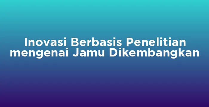 Featured image for Inovasi Berbasis Penelitian mengenai Jamu Dikembangkan