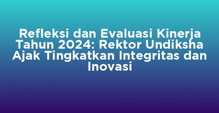 Featured image for Refleksi dan Evaluasi Kinerja Tahun 2024: Rektor Undiksha Ajak Tingkatkan Integritas dan Inovasi