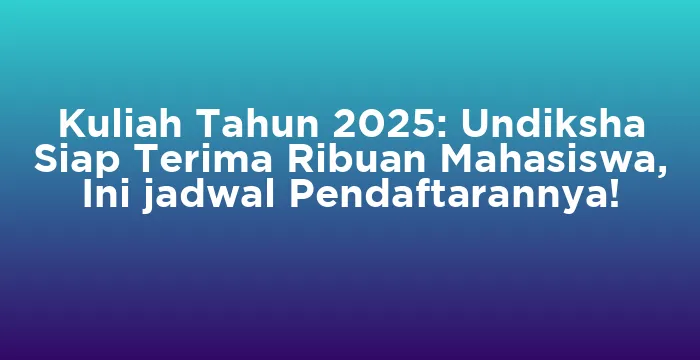 Featured image for Kuliah Tahun 2025: Undiksha Siap Terima Ribuan Mahasiswa, Ini jadwal Pendaftarannya!