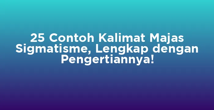 Featured image for 25 Contoh Kalimat Majas Sigmatisme, Lengkap dengan Pengertiannya!
