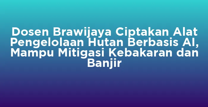 Featured image for Dosen Brawijaya Ciptakan Alat Pengelolaan Hutan Berbasis AI, Mampu Mitigasi Kebakaran dan Banjir