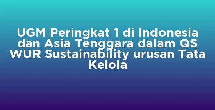 Featured image for UGM Peringkat 1 di Indonesia dan Asia Tenggara dalam QS WUR Sustainability urusan Tata Kelola