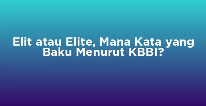 Featured image for Elit atau Elite, Mana Kata yang Baku Menurut KBBI?