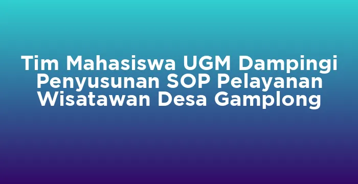 Featured image for Tim Mahasiswa UGM Dampingi Penyusunan SOP Pelayanan Wisatawan Desa Gamplong
