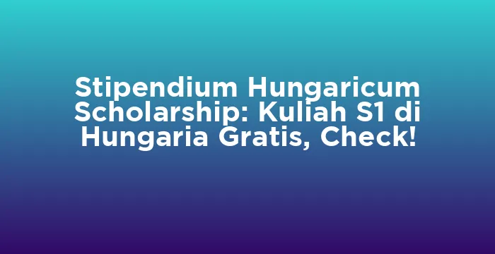 Featured image for Stipendium Hungaricum Scholarship: Kuliah S1 di Hungaria Gratis, Check!
